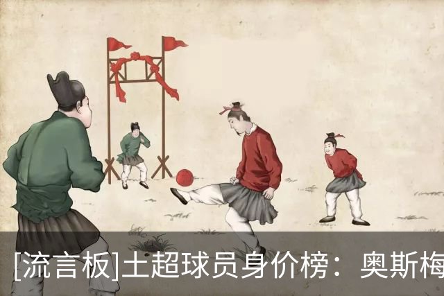 [流言板]土超球员身价榜：奥斯梅恩、莱奥和格林伍德排名前三
